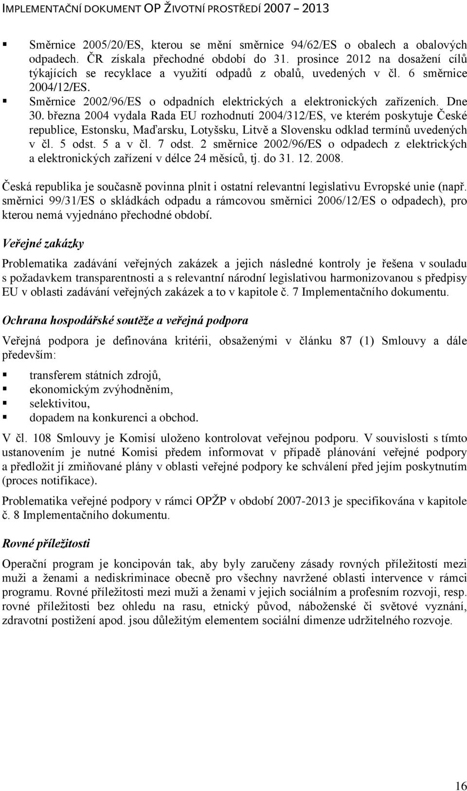 Dne 30. března 2004 vydala Rada EU rozhodnutí 2004/312/ES, ve kterém poskytuje České republice, Estonsku, Maďarsku, Lotyšsku, Litvě a Slovensku odklad termínů uvedených v čl. 5 odst. 5 a v čl. 7 odst.