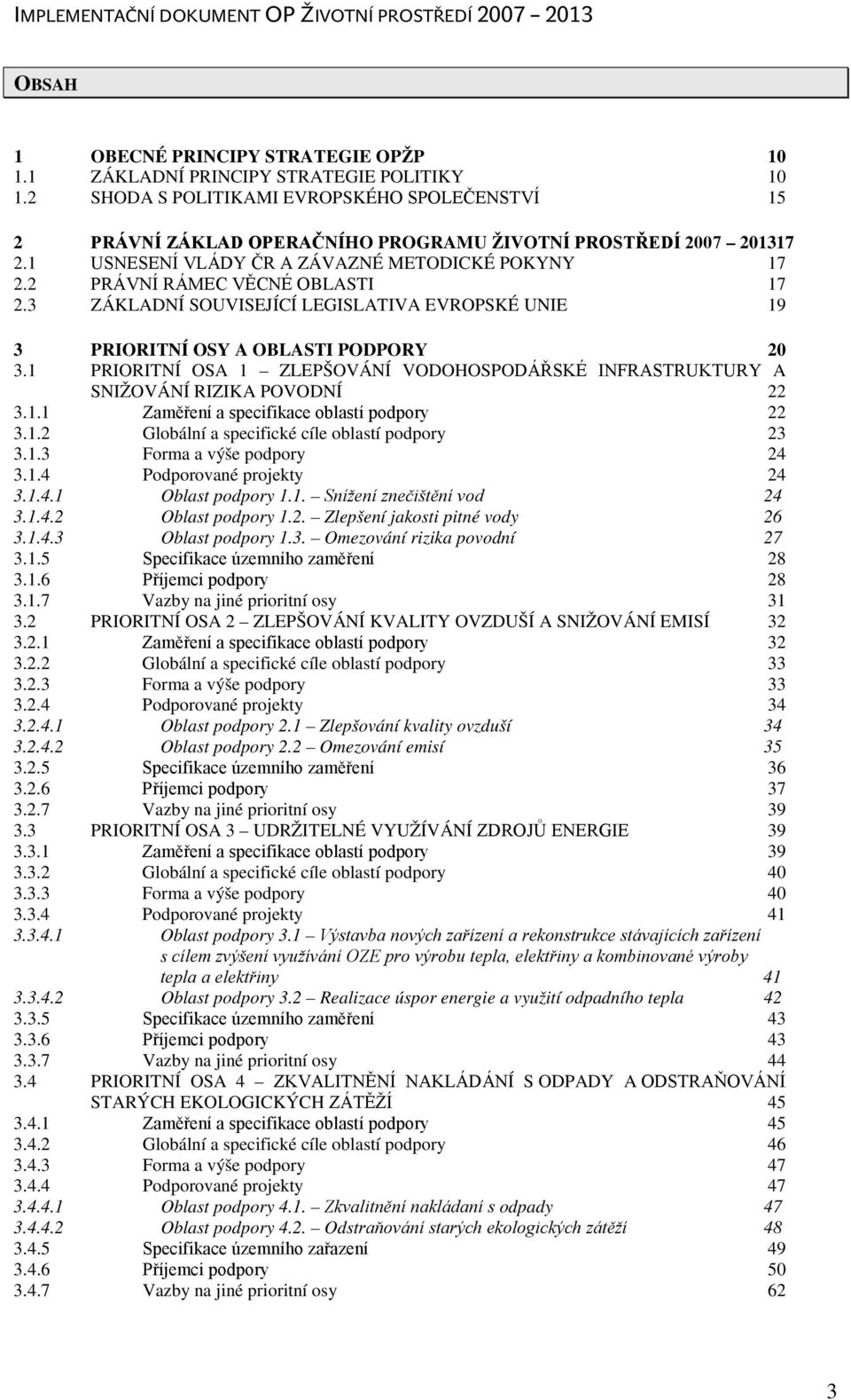 2 PRÁVNÍ RÁMEC VĚCNÉ OBLASTI 17 2.3 ZÁKLADNÍ SOUVISEJÍCÍ LEGISLATIVA EVROPSKÉ UNIE 19 3 PRIORITNÍ OSY A OBLASTI PODPORY 20 3.