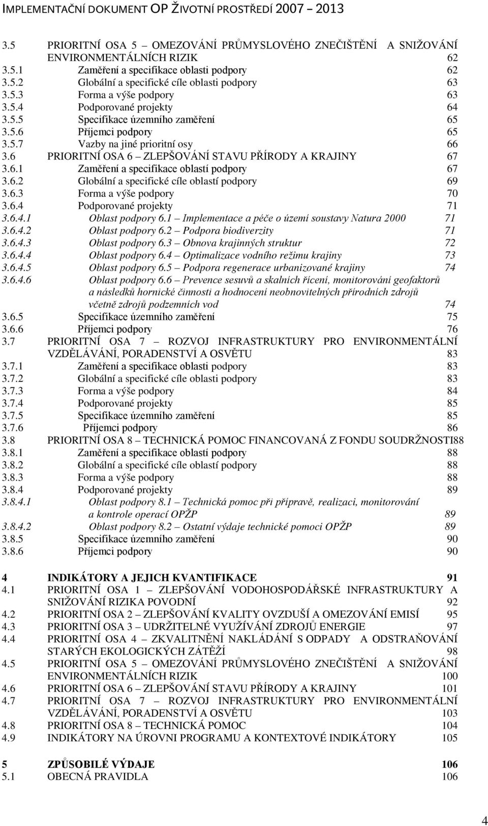 6.2 Globální a specifické cíle oblastí podpory 69 3.6.3 Forma a výše podpory 70 3.6.4 Podporované projekty 71 3.6.4.1 Oblast podpory 6.1 Implementace a péče o území soustavy Natura 2000 71 3.6.4.2 Oblast podpory 6.