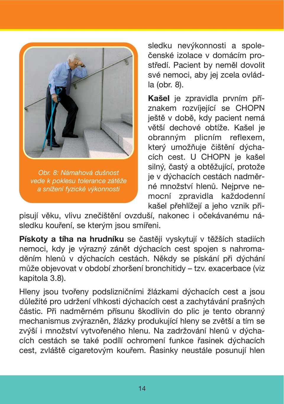 Kašel je obranným plicním reflexem, který umožňuje čištění dýchacích cest. U CHOPN je kašel silný, častý a obtěžující, protože je v dýchacích cestách nadměrné množství hlenů.