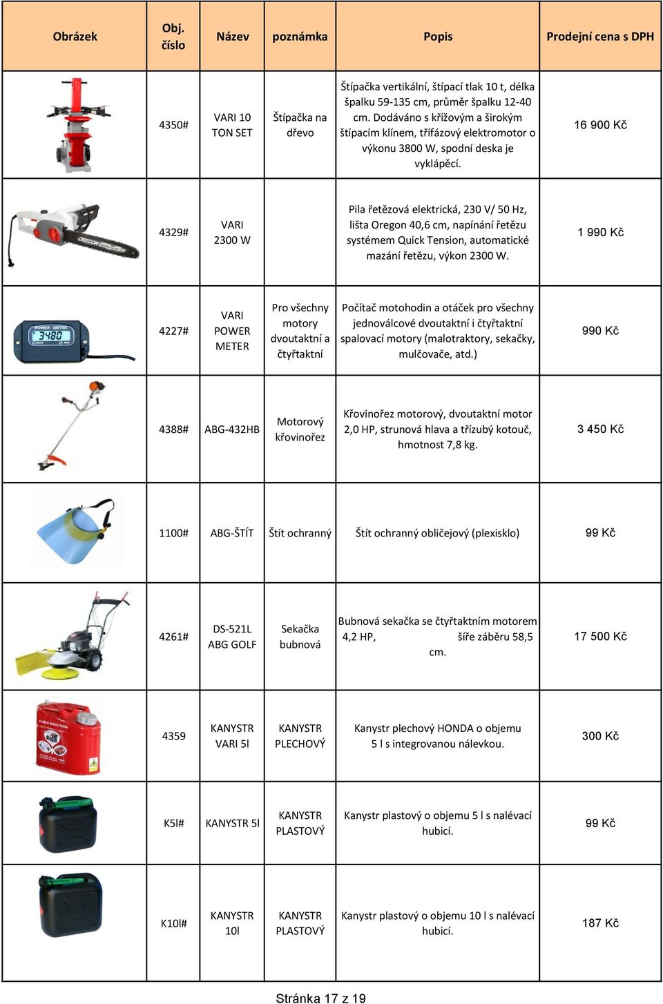 16 900 Kč 4329# VARI 2300 W Pila řetězová elektrická, 230 V/ 50 Hz, lišta Oregon 40,6 cm, napínání řetězu systémem Quick Tension, automatické mazání řetězu, výkon 2300 W.