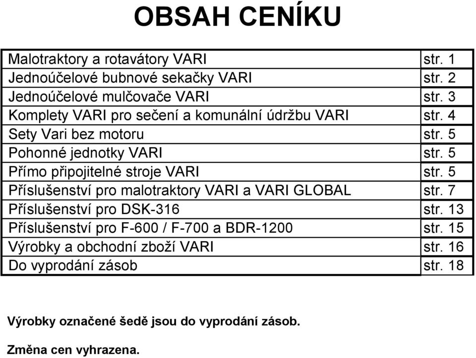 VARI Příslušenství pro DSK-316 Příslušenství pro F-600 / F-700 a BDR-1200 Výrobky a obchodní zboží VARI Do vyprodání zásob str. 1 str.