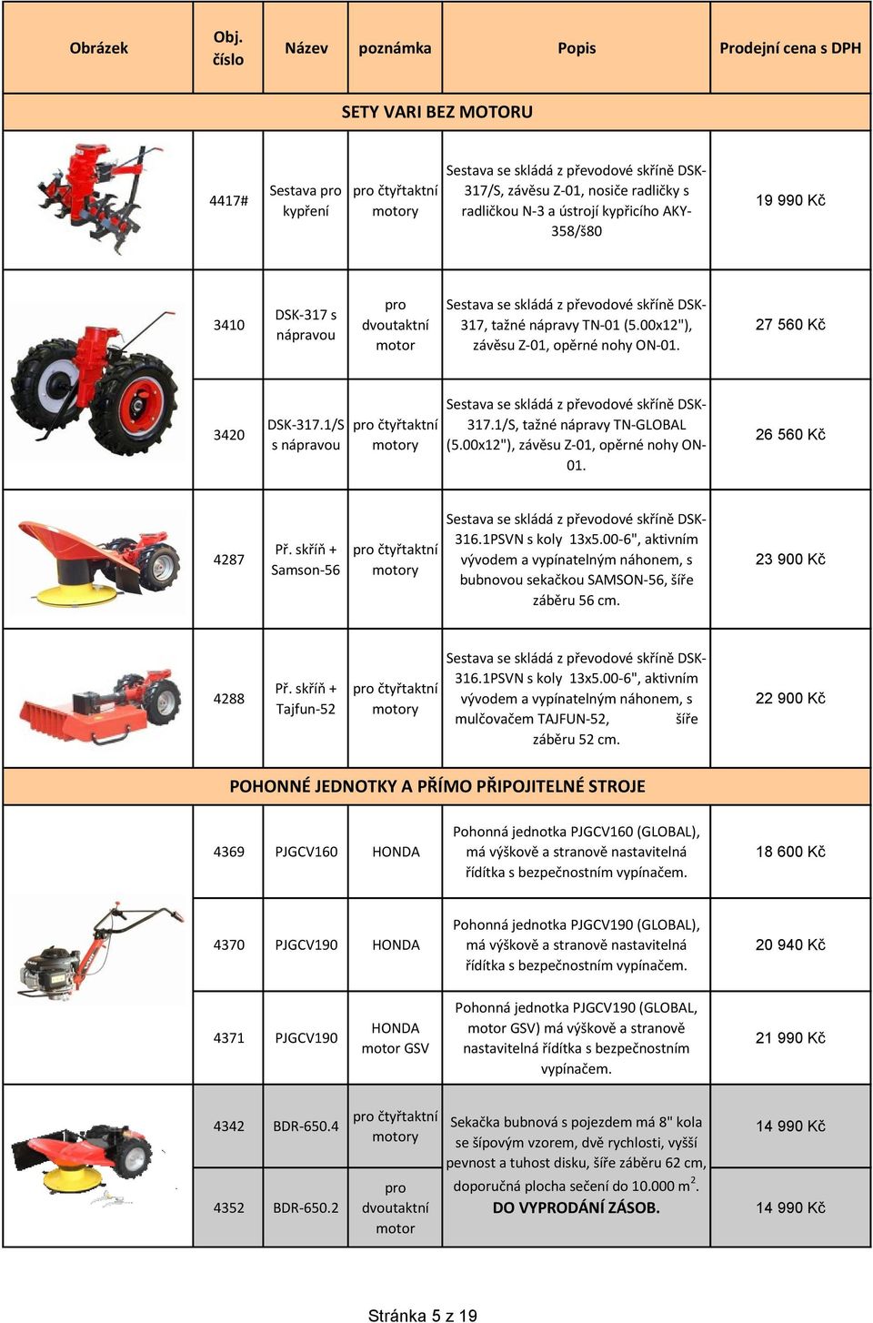 1/S s nápravou pro čtyřtaktní Sestava se skládá z převodové skříně DSK- 317.1/S, tažné nápravy TN- (5.00x12"), závěsu Z-01, opěrné nohy ON- 01. 26 560 Kč 4287 Př.