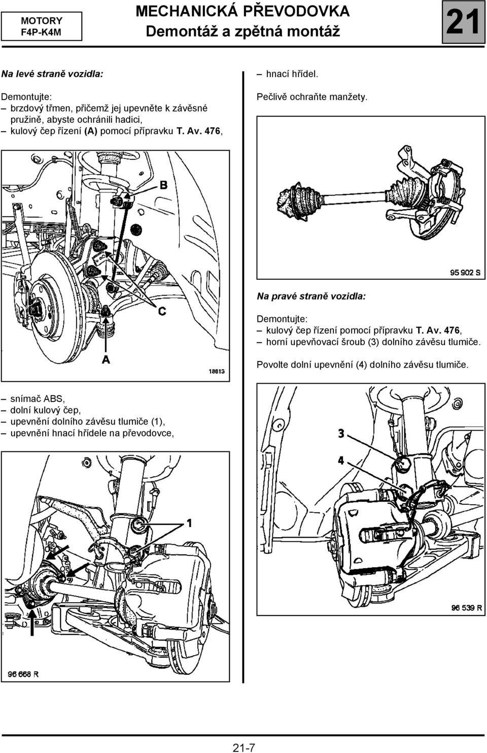 476, Pečlivě ochraňte manžety. Na pravé straně vozidla: Demontujte: kulový čep řízení pomocí přípravku T. Av.