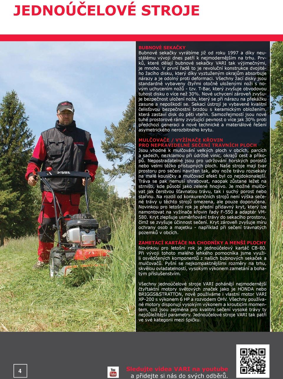 V první řadě to je revoluční konstrukce dvojitého žacího disku, který díky vyztuženým okrajům absorbuje nárazy a je odolný proti deformaci.