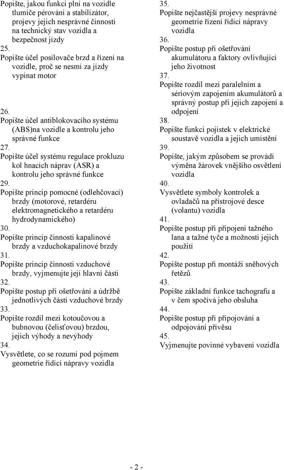 Popište účel systému regulace prokluzu kol hnacích náprav (ASR) a kontrolu jeho správné funkce 29.