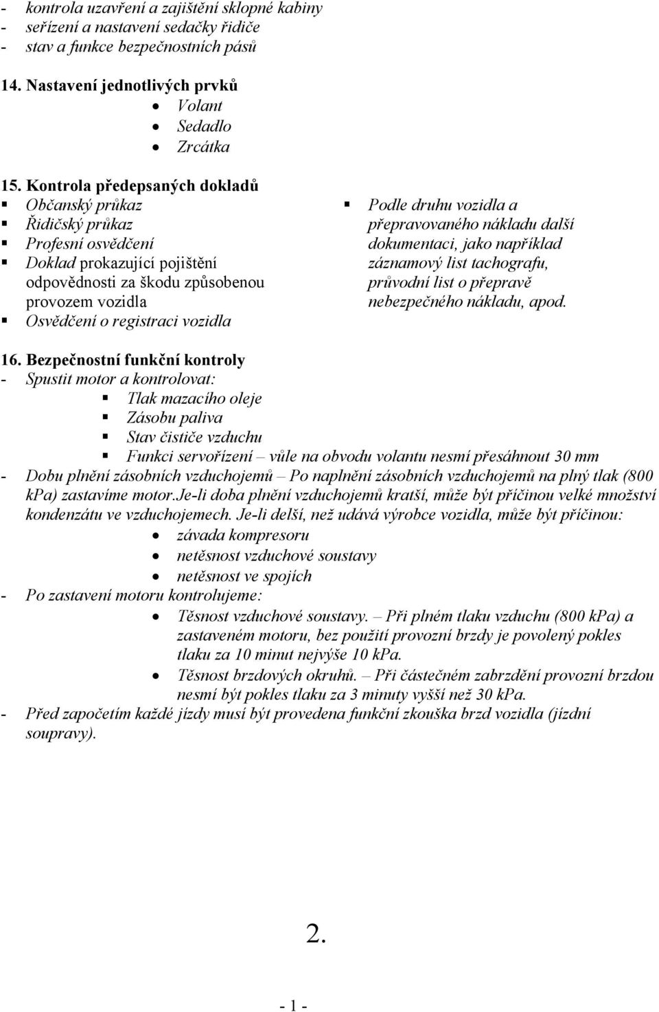 druhu vozidla a přepravovaného nákladu další dokumentaci, jako například záznamový list tachografu, průvodní list o přepravě nebezpečného nákladu, apod. 16.