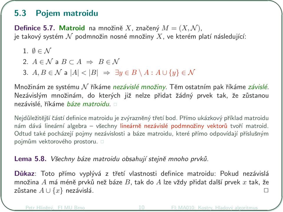 Nezávislým množinám, do kterých již nelze přidat žádný prvek tak, že zůstanou nezávislé, říkáme báze matroidu. Nejdůležitější částí definice matroidu je zvýrazněný třetí bod.