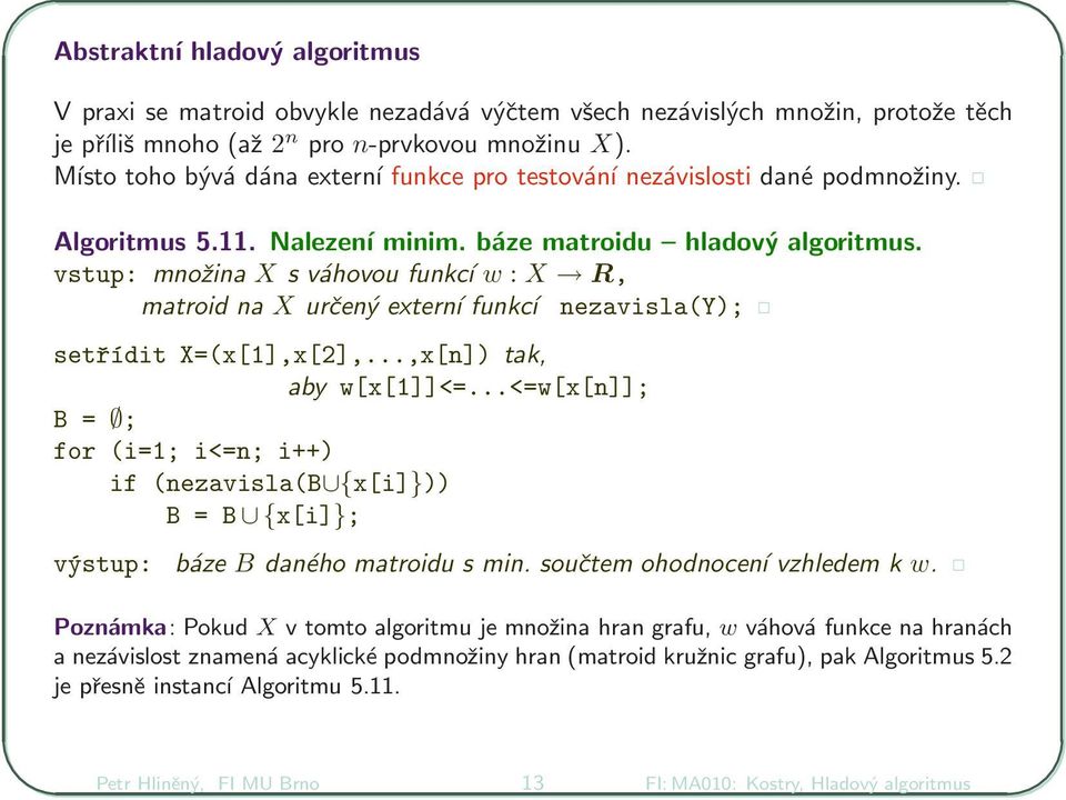 vstup: množina X s váhovou funkcí w : X R, matroid na X určený externí funkcí nezavisla(y); setřídit X=(x[],x[],...,x[n]) tak, aby w[x[]]<=.