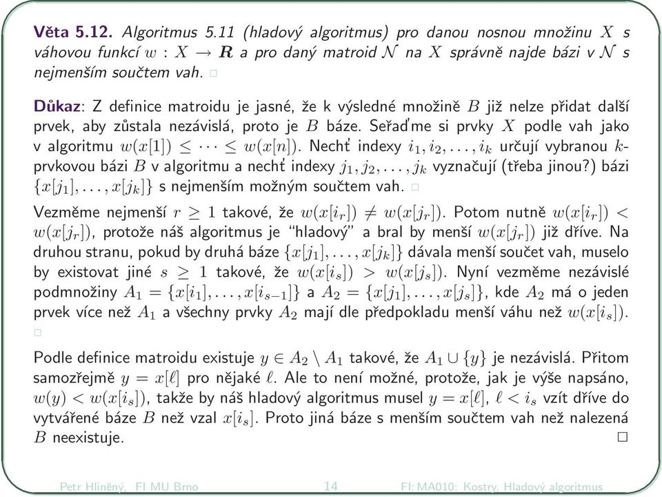 Necht indexy i, i,..., i k určují vybranou k- prvkovou bázi B v algoritmu a necht indexy j, j,..., j k vyznačují (třeba jinou?) bázi {x[j ],..., x[j k ]} s nejmenším možným součtem vah.