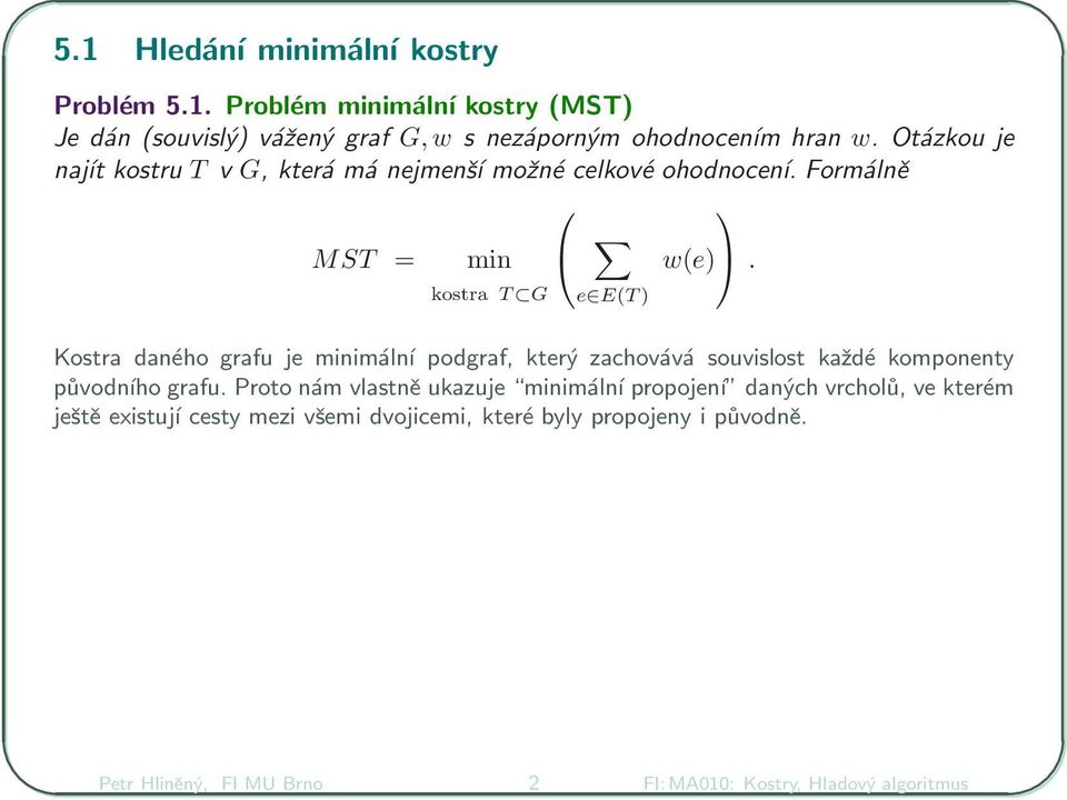 kostra T G e E(T) Kostra daného grafu je minimální podgraf, který zachovává souvislost každé komponenty původního grafu.