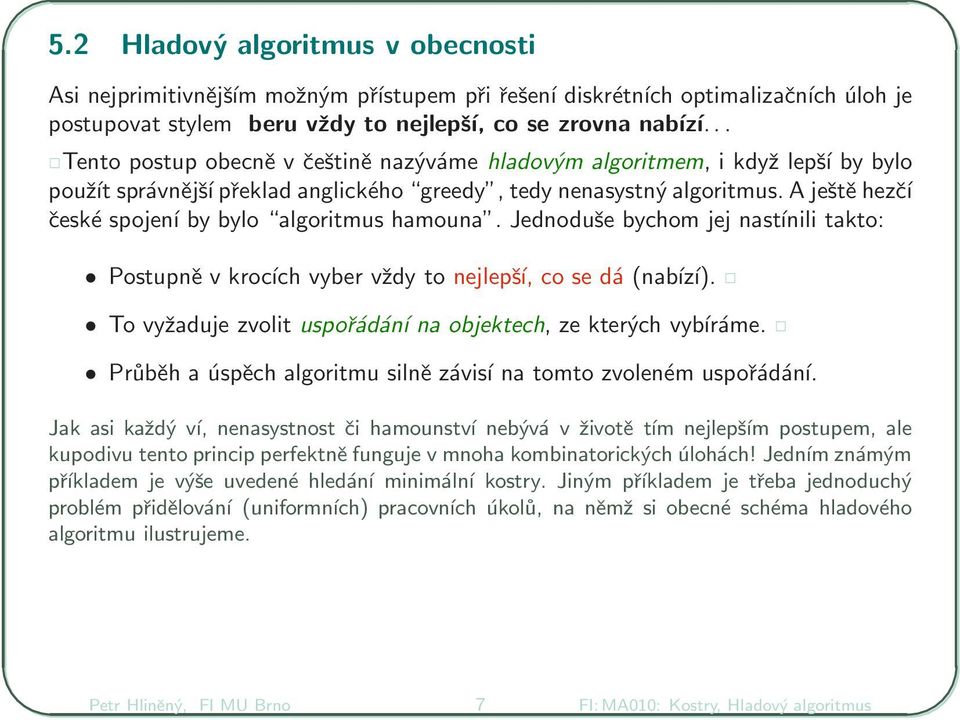 A ještě hezčí české spojení by bylo algoritmus hamouna. Jednoduše bychom jej nastínili takto: Postupně v krocích vyber vždy to nejlepší, co se dá (nabízí).