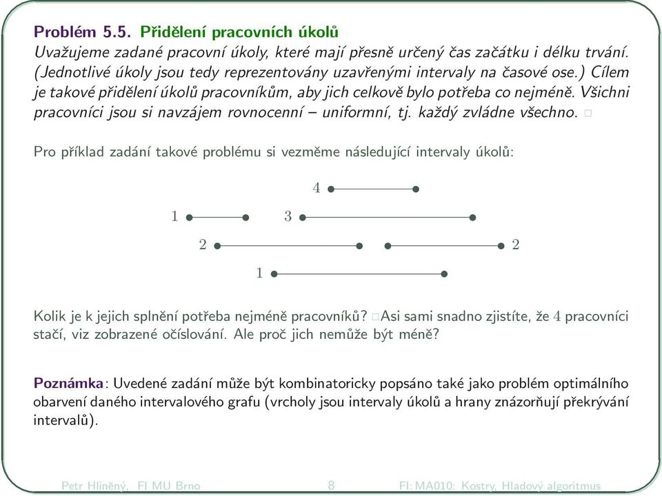 Všichni pracovníci jsou si navzájem rovnocenní uniformní, tj. každý zvládne všechno.