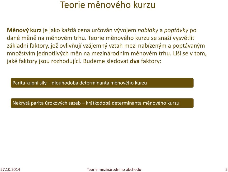 množstvím jednotlivých měn na mezinárodním měnovém trhu. Liší se v tom, jaké faktory jsou rozhodující.