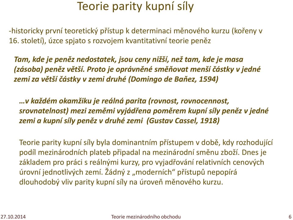 Proto je oprávněné směňovat menší částky v jedné zemi za větší částky v zemi druhé (Domingo de Baňez, 1594) v každém okamžiku je reálná parita (rovnost, rovnocennost, srovnatelnost) mezi zeměmi