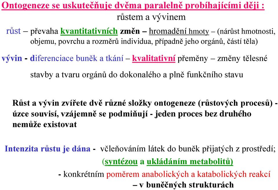 funkčního stavu Růst a vývin zvířete dvě různé složky ontogeneze (růstových procesů) - úzce souvisí, vzájemně se podmiňují - jeden proces bez druhého nemůže existovat