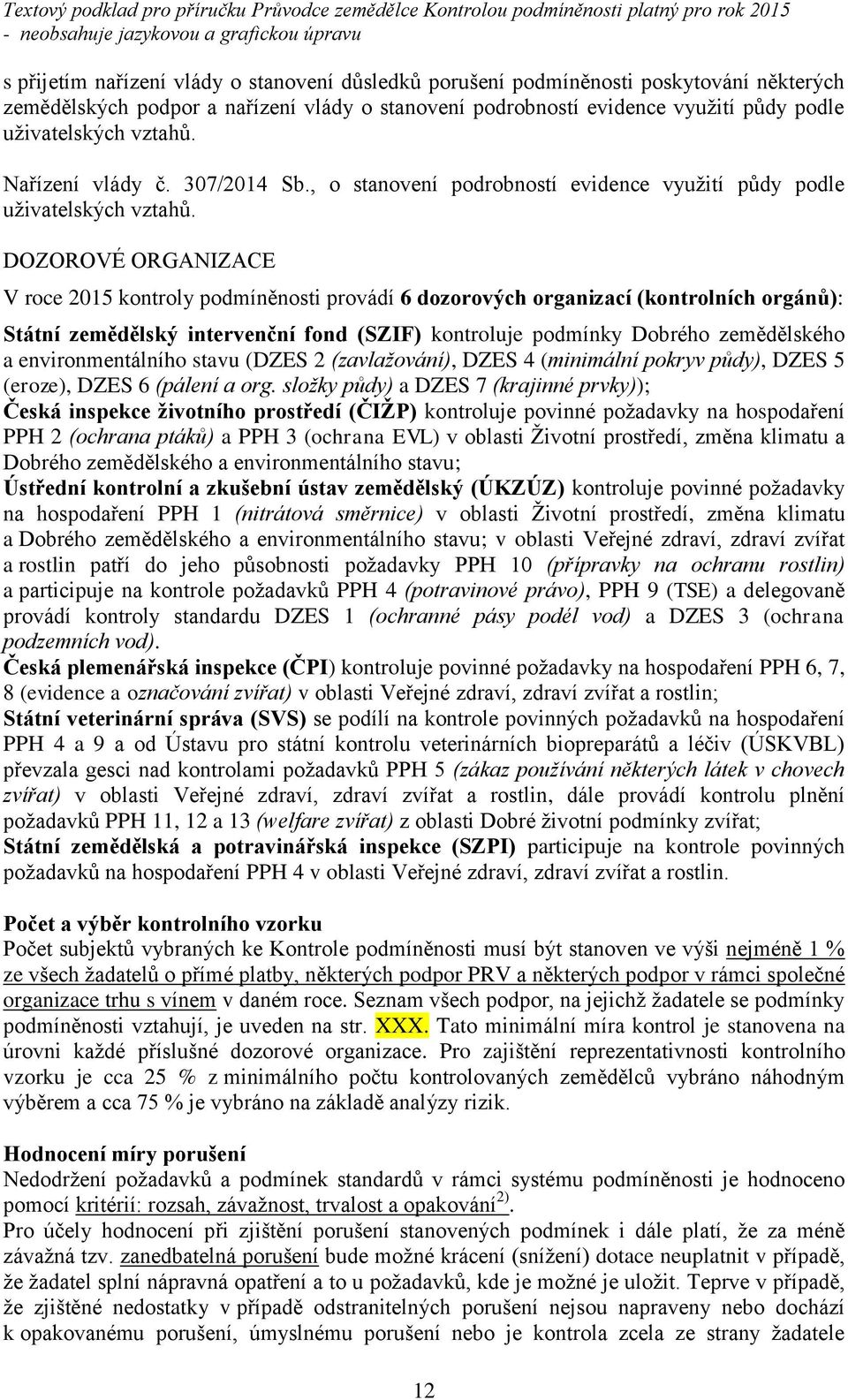 DOZOROVÉ ORGANIZACE V roce 2015 kontroly podmíněnosti provádí 6 dozorových organizací (kontrolních orgánů): Státní zemědělský intervenční fond (SZIF) kontroluje podmínky Dobrého zemědělského a