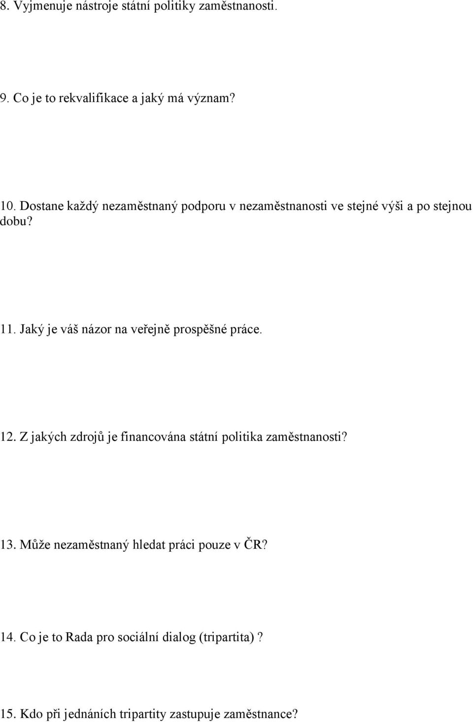 Jaký je váš názor na veřejně prospěšné práce. 12. Z jakých zdrojů je financována státní politika zaměstnanosti? 13.