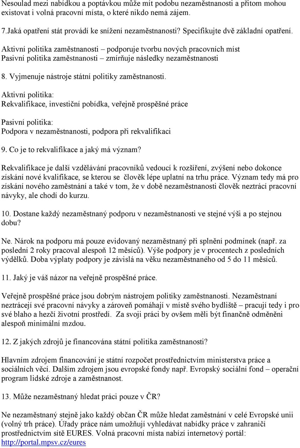 Vyjmenuje nástroje státní politiky zaměstnanosti. Aktivní politika: Rekvalifikace, investiční pobídka, veřejně prospěšné práce Pasivní politika: Podpora v nezaměstnanosti, podpora při rekvalifikaci 9.