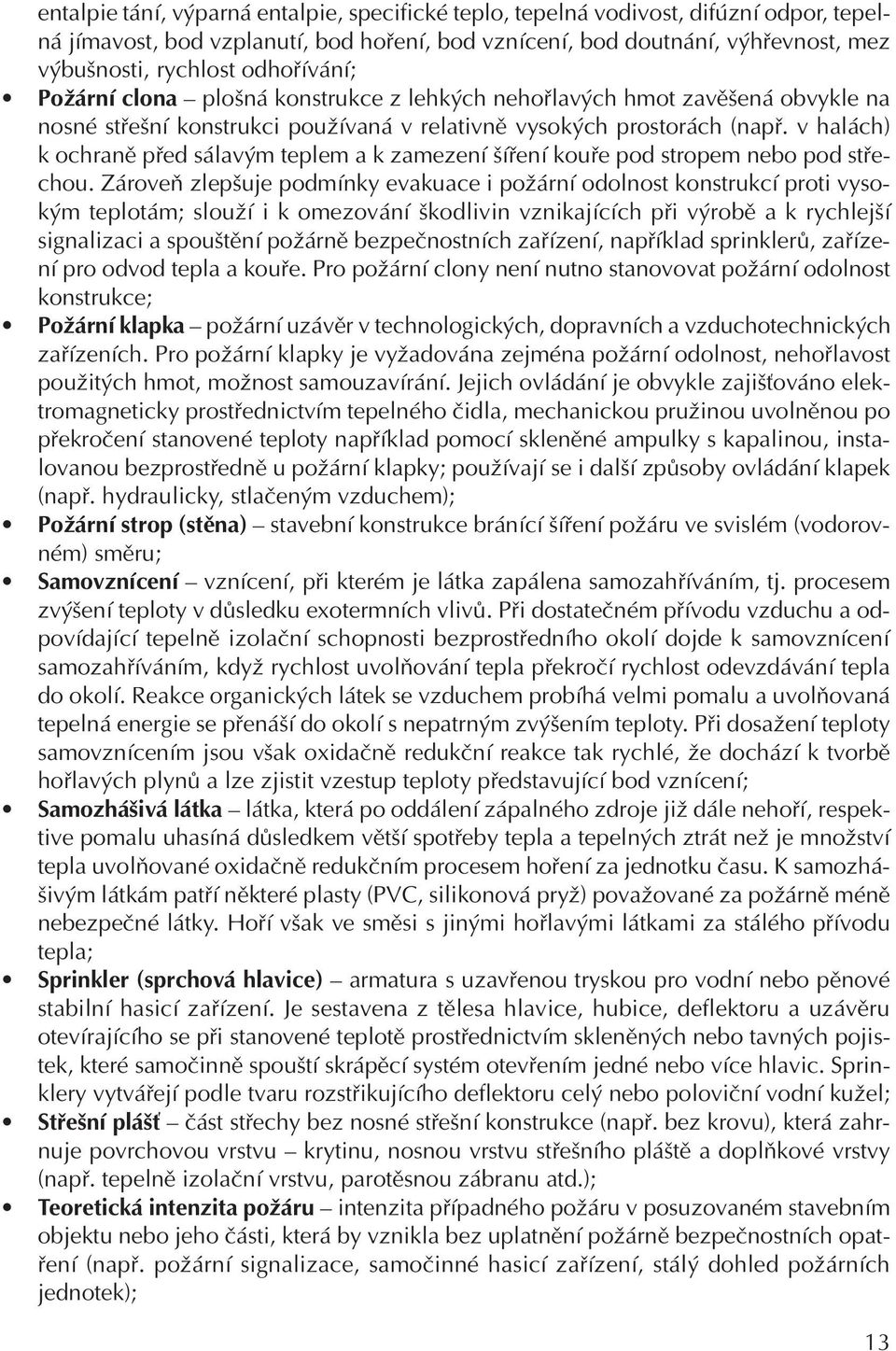 v halách) k ochraně před sálavým teplem a k zamezení šíření kouře pod stropem nebo pod střechou.