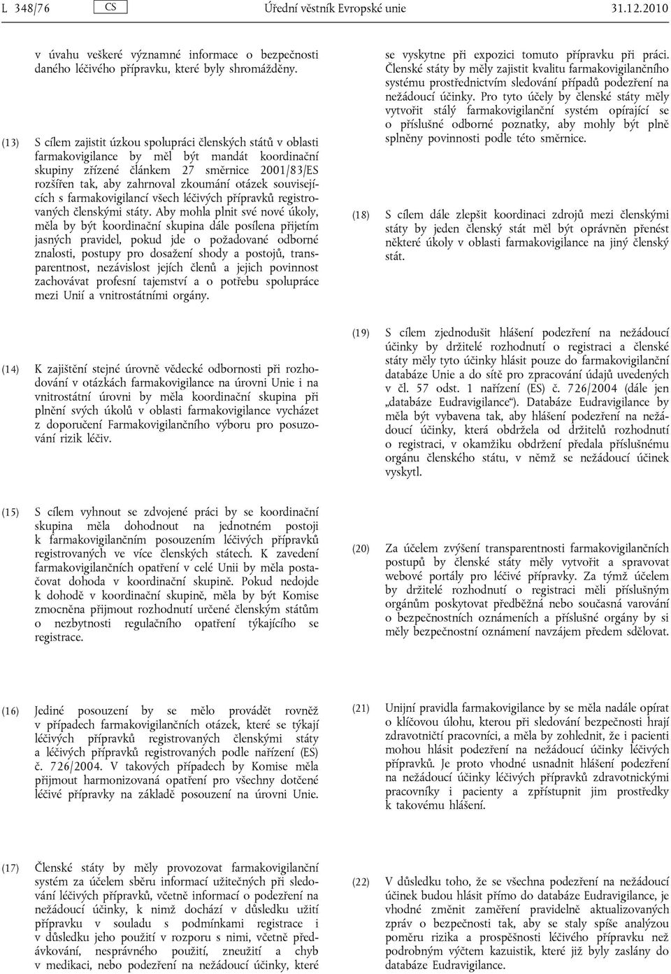 otázek souvisejících s farmakovigilancí všech léčivých přípravků registrovaných členskými státy.