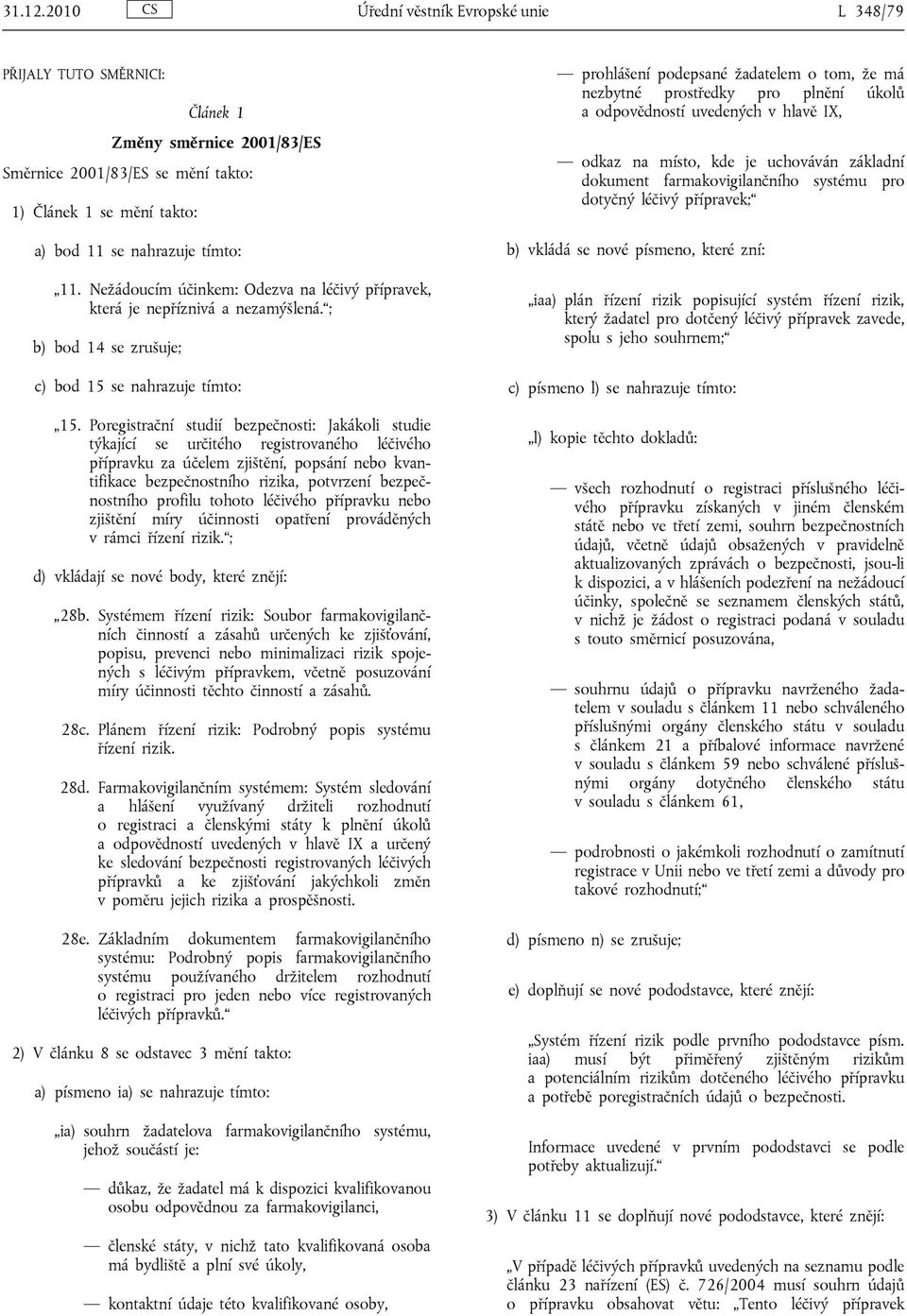 Nežádoucím účinkem: Odezva na léčivý přípravek, která je nepříznivá a nezamýšlená. ; b) bod 14 se zrušuje; c) bod 15 se nahrazuje tímto: 15.