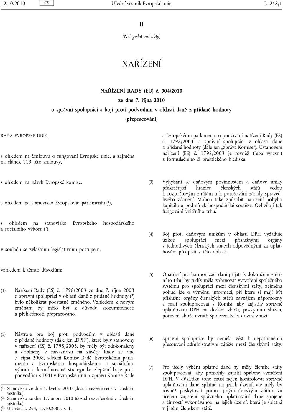 smlouvy, a Evropskému parlamentu o používání nařízení Rady (ES) č. 1798/2003 o správní spolupráci v oblasti daně z přidané hodnoty (dále jen zpráva Komise ). Ustanovení nařízení (ES) č.