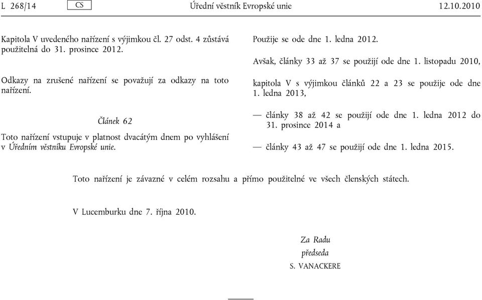 Použije se ode dne 1. ledna 2012. Avšak, články 33 až 37 se použijí ode dne 1. listopadu 2010, kapitola V s výjimkou článků 22 a 23 se použije ode dne 1.