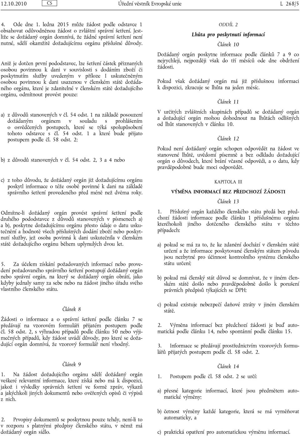 Aniž je dotčen první pododstavec, lze šetření částek přiznaných osobou povinnou k dani v souvislosti s dodáním zboží či poskytnutím služby uvedeným v příloze I uskutečněným osobou povinnou k dani