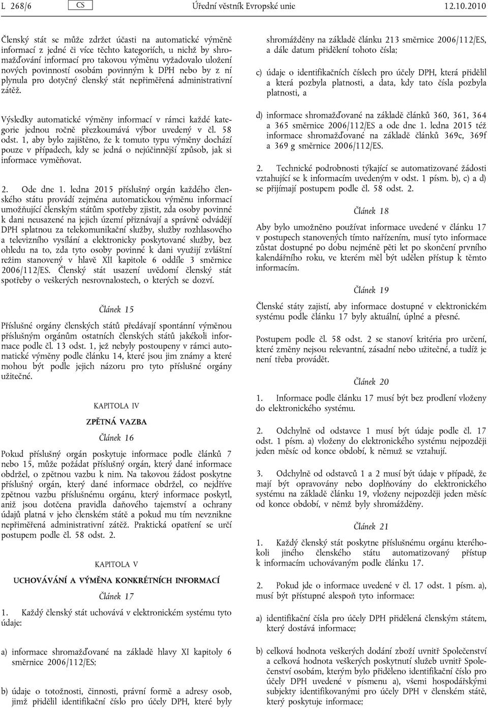 osobám povinným k DPH nebo by z ní plynula pro dotyčný členský stát nepřiměřená administrativní zátěž.