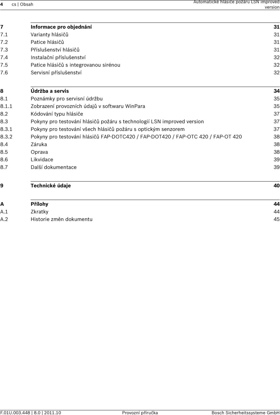 2 Kódování typu hlásiče 37 8.3 Pokyny pro testování hlásičů požáru s technologií LSN improved 37 8.3.1 Pokyny pro testování všech hlásičů požáru s optickým senzorem 37 8.3.2 Pokyny pro testování hlásičů FAP-DOTC420 / FAP-DOT420 / FAP-OTC 420 / FAP-OT 420 38 8.