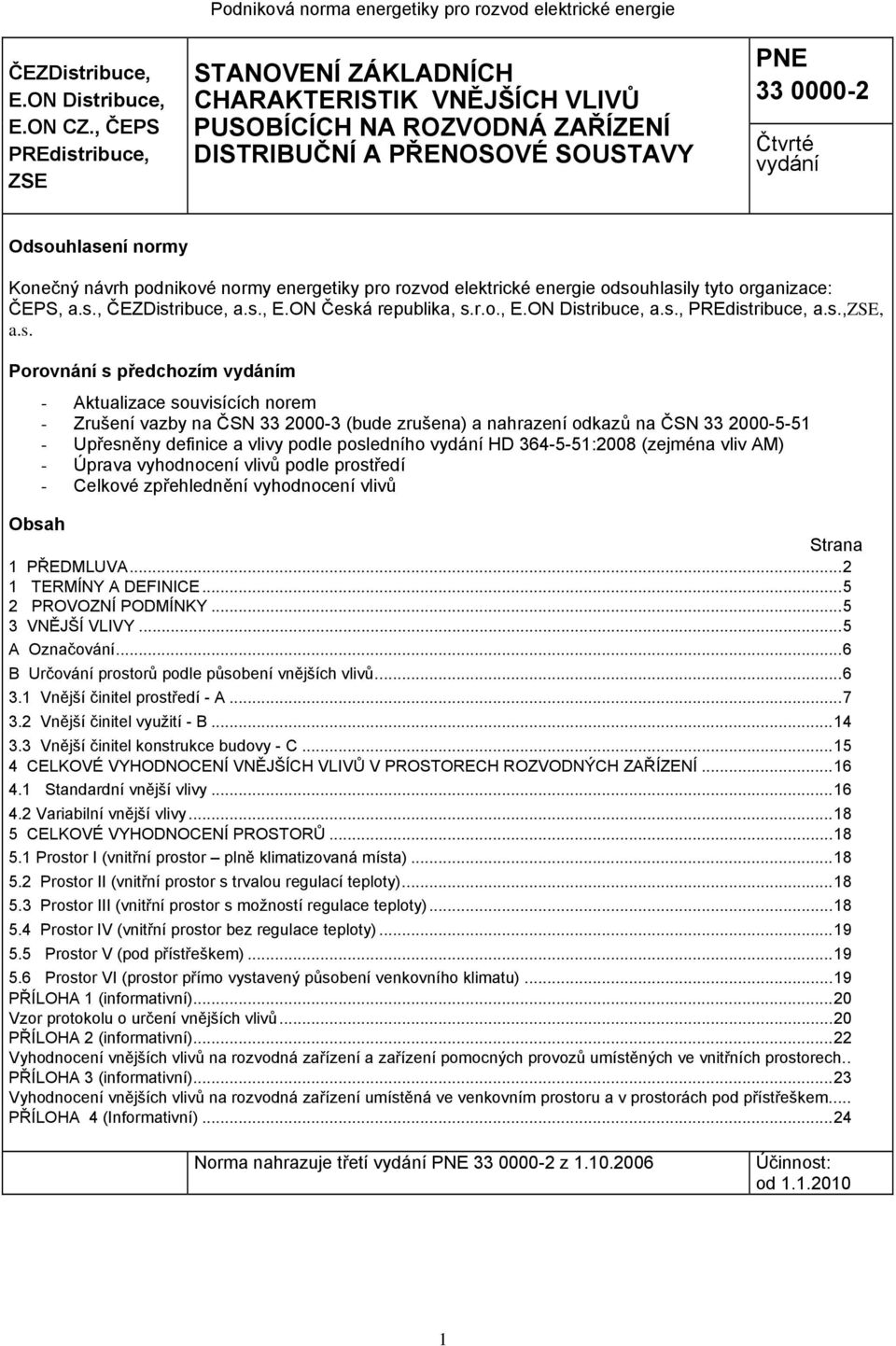 PNE 33 0000-2 Čtvrté vydání Odsouhlasení normy Konečný návrh podnikové normy energetiky pro rozvod elektrické energie odsouhlasily tyto organizace: ČEPS, a.s., ČEZDistribuce, a.s., E.