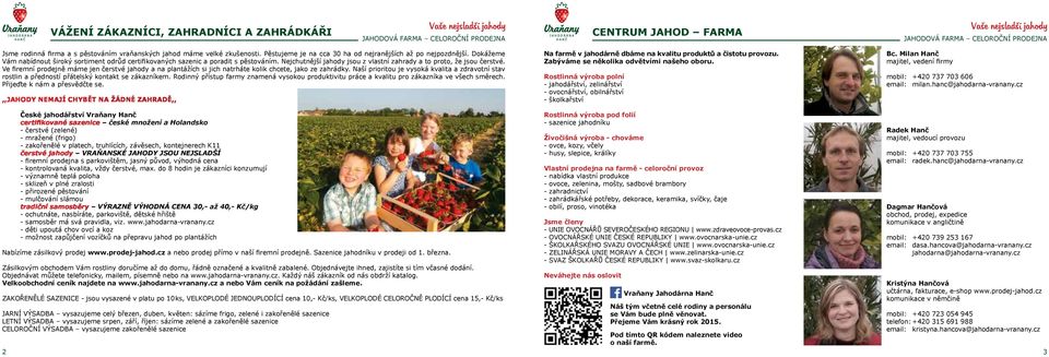 Ve firemní prodejně máme jen čerstvé jahody a na plantážích si jich natrháte kolik chcete, jako ze zahrádky.