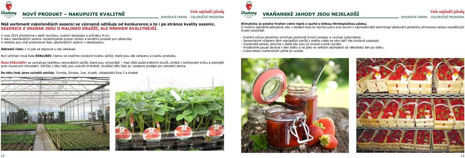 V sekci zakořenělých sazenic zkvalitňujeme proces výroby a konečný produkt pro zákazníky. V nabídce jsou dvě produktové řady zakořenělých sazenic v desetipacku.