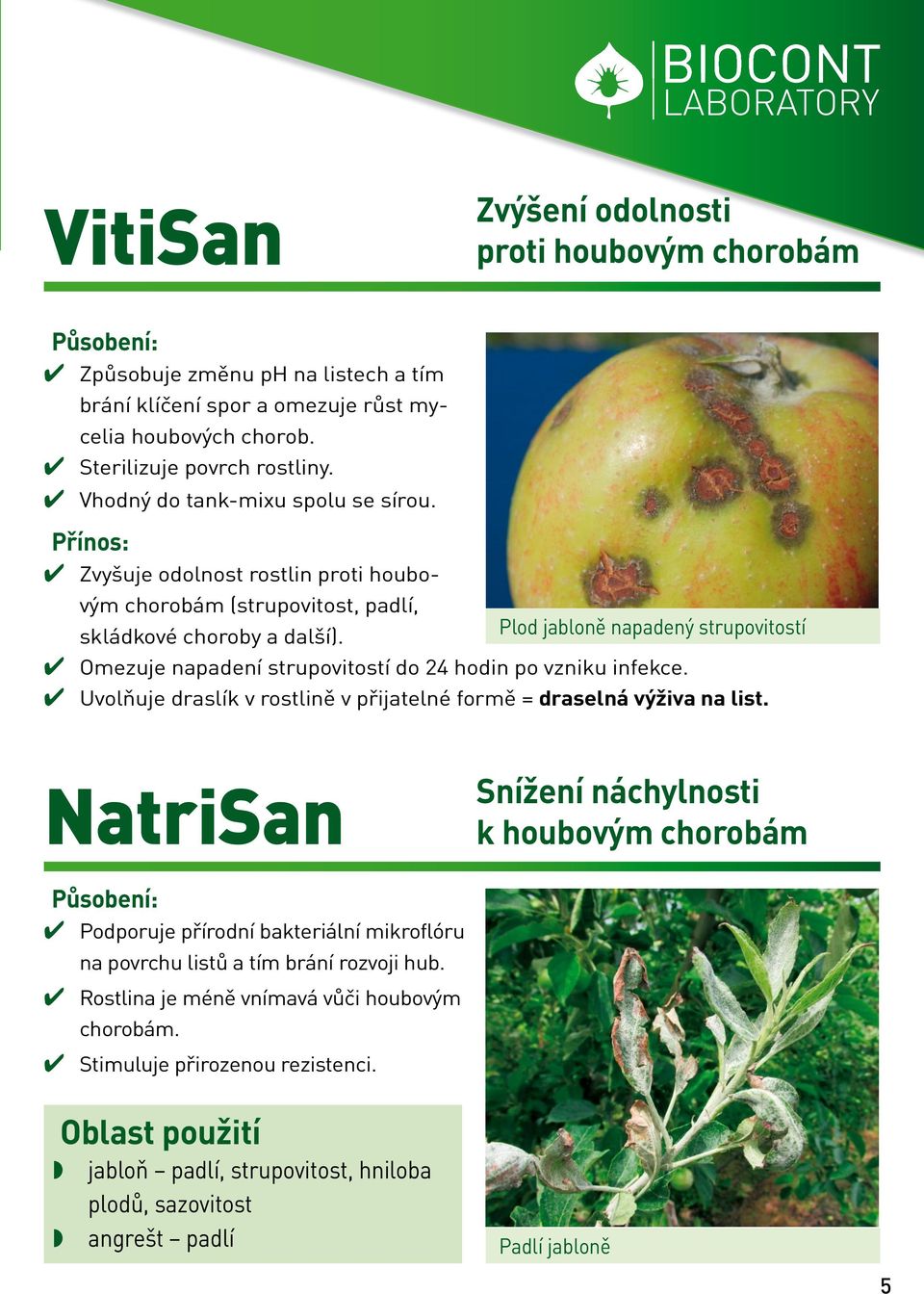 Plod jabloně napadený strupovitostí Omezuje napadení strupovitostí do 24 hodin po vzniku infekce. Uvolňuje draslík v rostlině v přijatelné formě = draselná výživa na list.