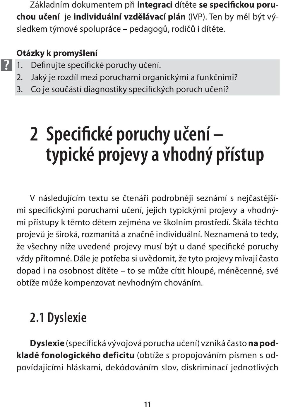 2 Specifické poruchy učení typické projevy a vhodný přístup V následujícím textu se čtenáři podrobněji seznámí s nejčastějšími specifickými poruchami učení, jejich typickými projevy a vhodnými