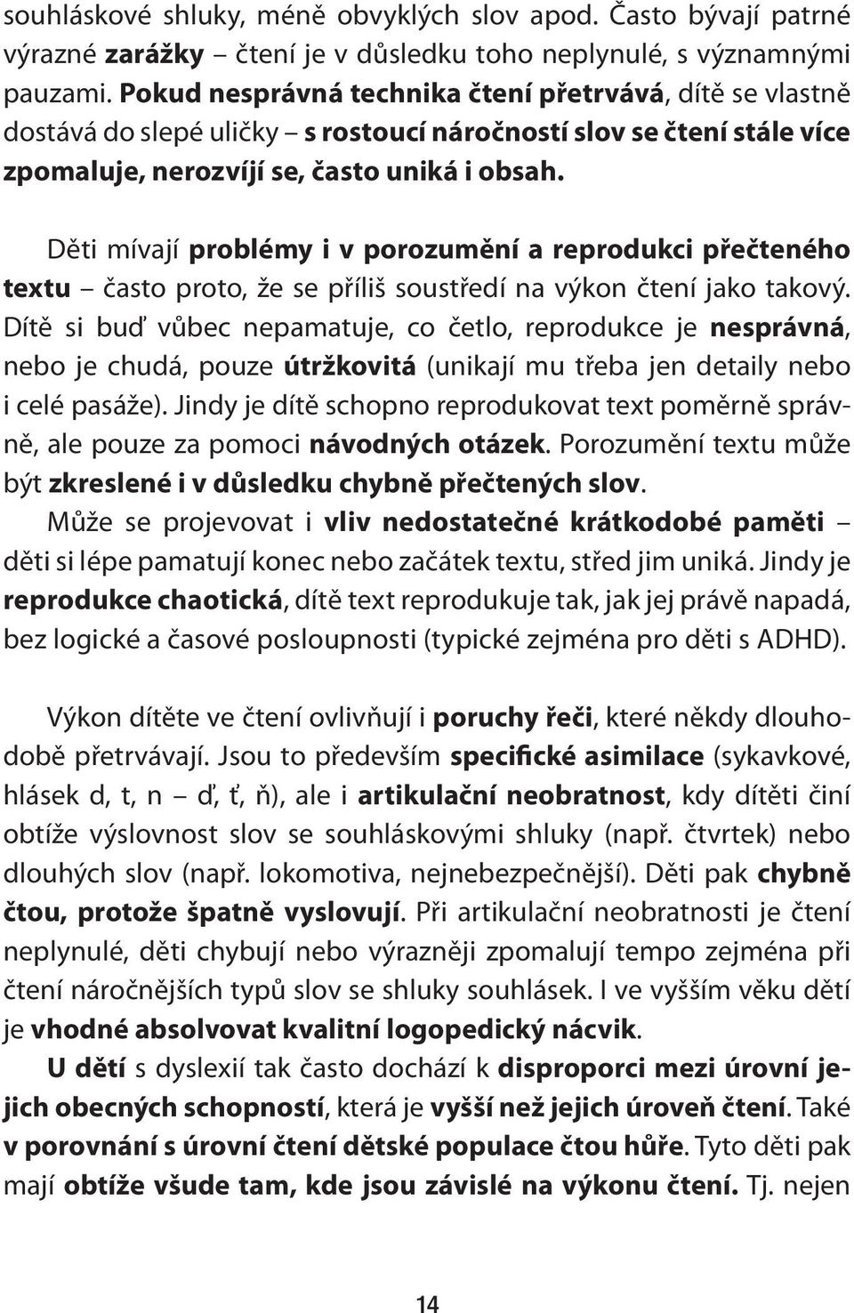 Děti mívají problémy i v porozumění a reprodukci přečteného textu často proto, že se příliš soustředí na výkon čtení jako takový.