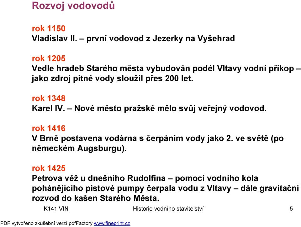 sloužil přes 200 let. rok 1348 Karel IV. Nové město pražské mělo svůj veřejný vodovod.