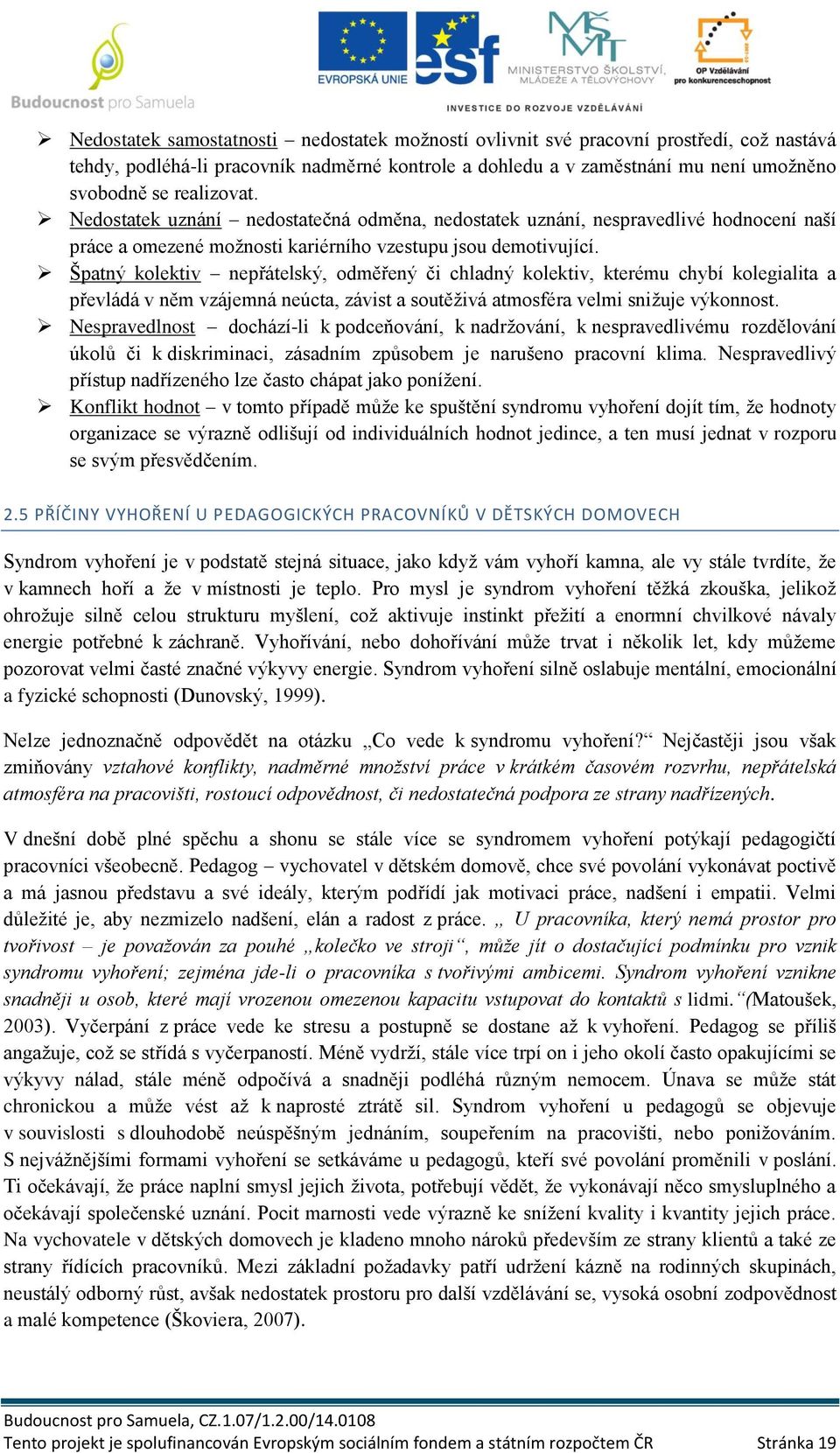 Špatný kolektiv nepřátelský, odměřený či chladný kolektiv, kterému chybí kolegialita a převládá v něm vzájemná neúcta, závist a soutěživá atmosféra velmi snižuje výkonnost.