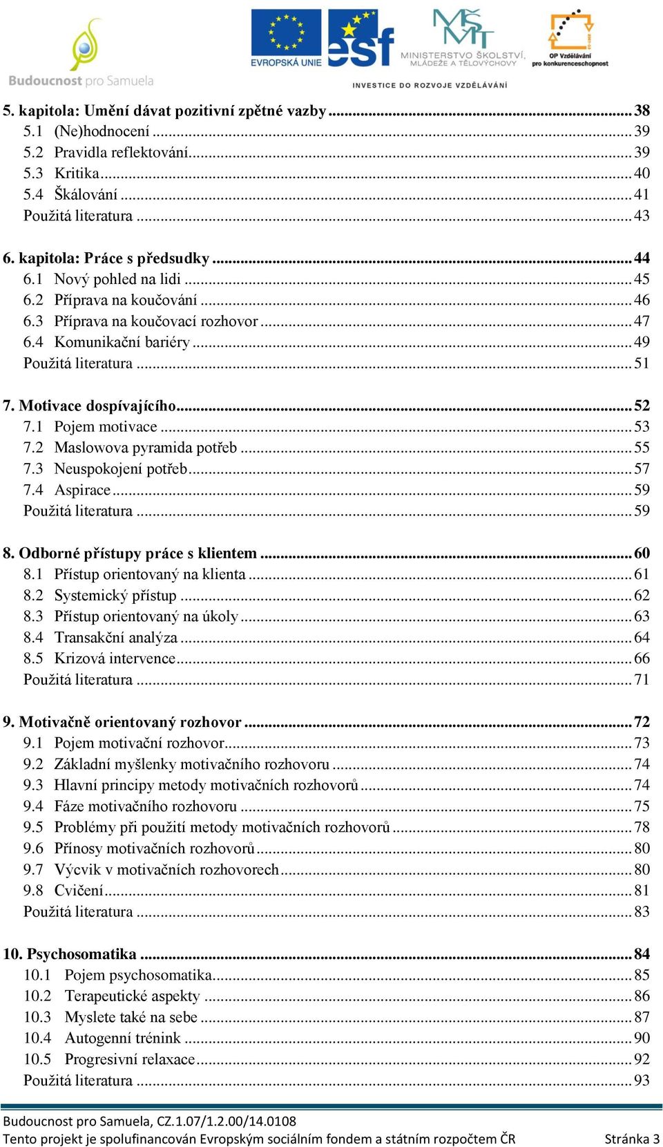 Motivace dospívajícího... 52 7.1 Pojem motivace... 53 7.2 Maslowova pyramida potřeb... 55 7.3 Neuspokojení potřeb... 57 7.4 Aspirace... 59 Použitá literatura... 59 8.