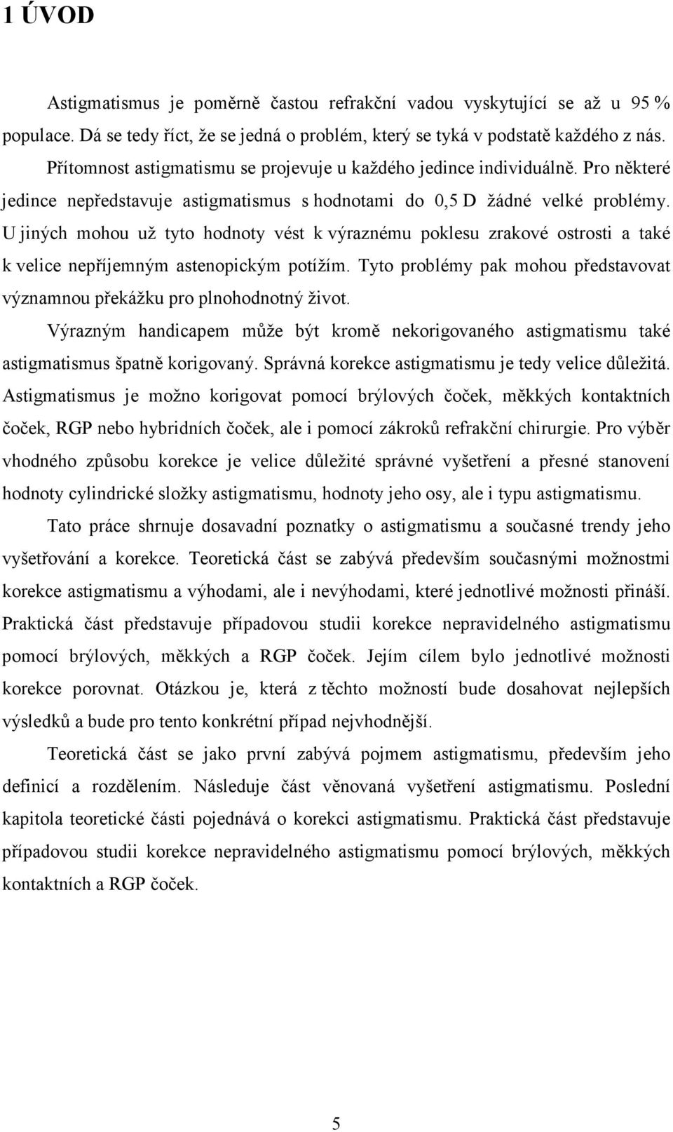 U jiných mohou už tyto hodnoty vést k výraznému poklesu zrakové ostrosti a také k velice nepříjemným astenopickým potížím.