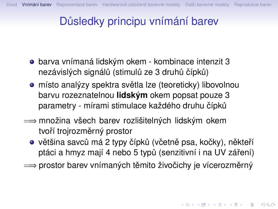 každého druhu čípků = množina všech barev rozlišitelných lidským okem tvoří trojrozměrný prostor většina savců má 2 typy čípků (včetně