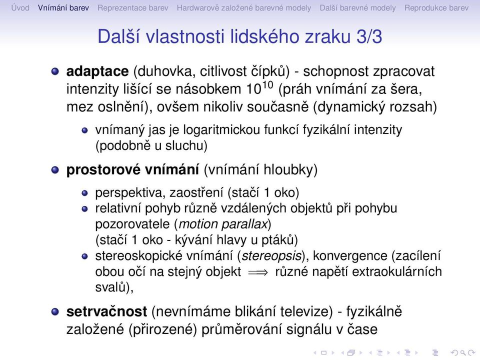 (stačí 1 oko) relativní pohyb různě vzdálených objektů při pohybu pozorovatele (motion parallax) (stačí 1 oko - kývání hlavy u ptáků) stereoskopické vnímání (stereopsis),