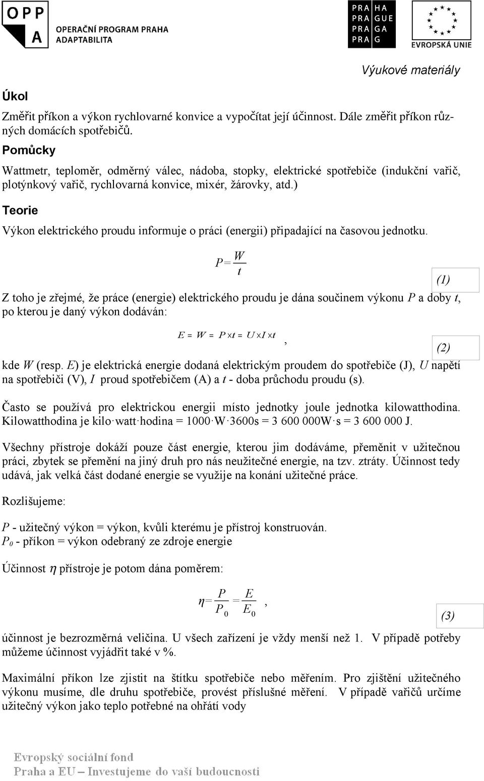 ) Teorie Výkon elektrického proudu informuje o práci (energii) připadající na casovou jednotku.