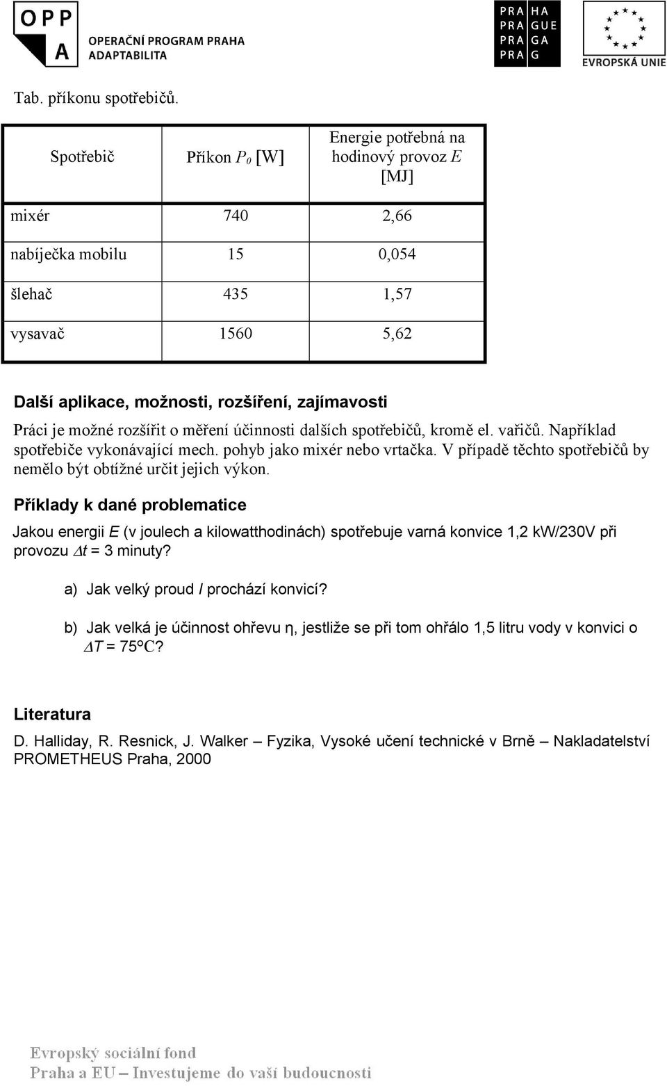 o měření účinnosti dalších spotřebičů kromě el. vařičů. Například spotřebiče vykonávající mech. pohyb jako mixér nebo vrtačka. V případě těchto spotřebičů by nemělo být obtížné určit jejich výkon.