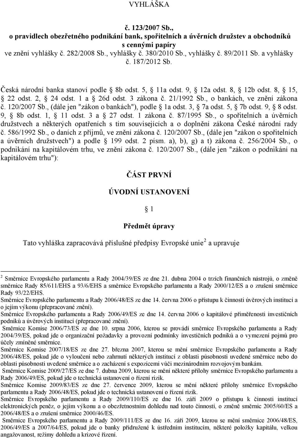 , o bankách, ve znění zákona č. 120/2007 Sb., (dále jen "zákon o bankách"), podle 1a odst. 3, 7a odst. 5, 7b odst. 9, 8 odst. 9, 8b odst. 1, 11 odst. 3 a 27 odst. 1 zákona č. 87/1995 Sb.