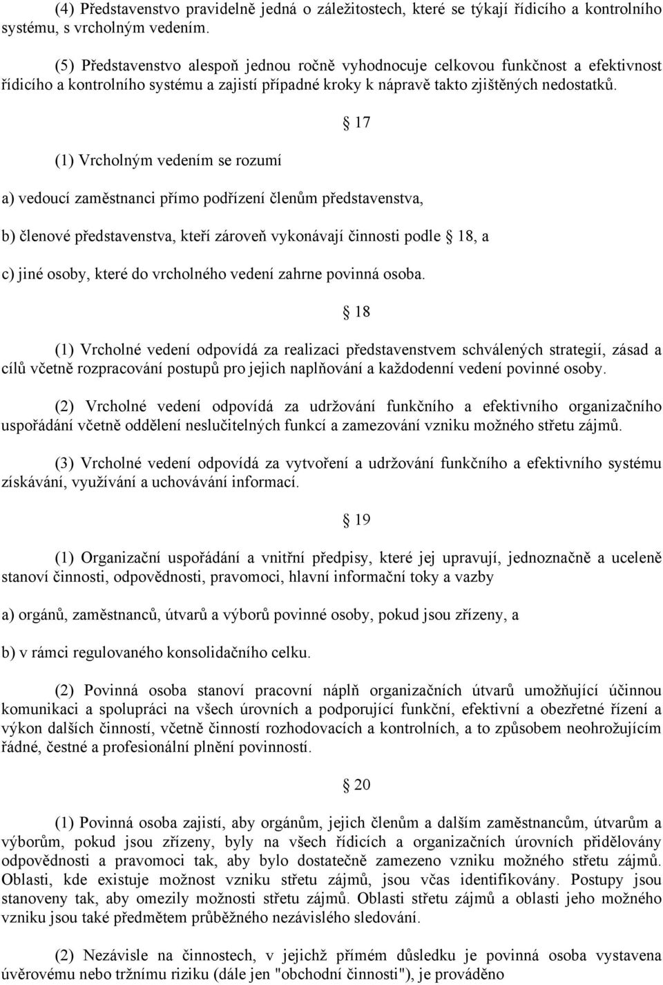 (1) Vrcholným vedením se rozumí 17 a) vedoucí zaměstnanci přímo podřízení členům představenstva, b) členové představenstva, kteří zároveň vykonávají činnosti podle 18, a c) jiné osoby, které do