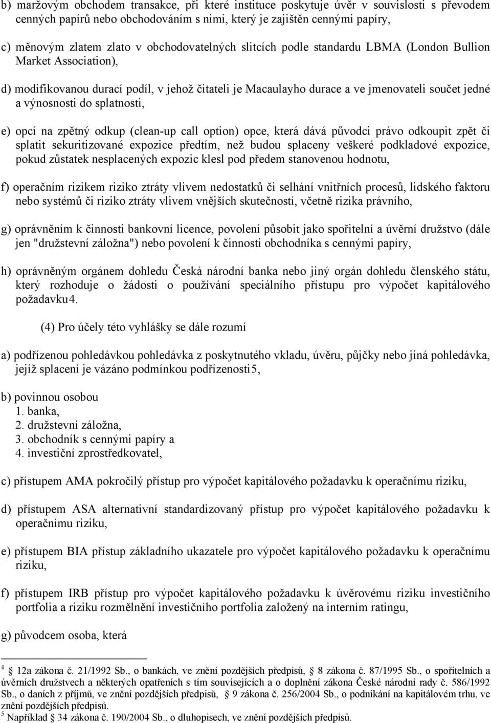 splatnosti, e) opcí na zpětný odkup (clean-up call option) opce, která dává původci právo odkoupit zpět či splatit sekuritizované expozice předtím, než budou splaceny veškeré podkladové expozice,