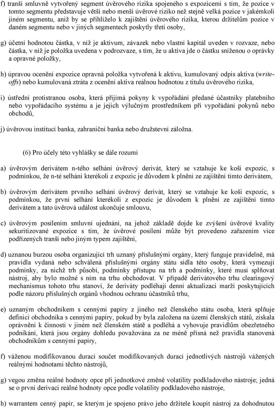 závazek nebo vlastní kapitál uveden v rozvaze, nebo částka, v níž je položka uvedena v podrozvaze, s tím, že u aktiva jde o částku sníženou o oprávky a opravné položky, h) úpravou ocenění expozice