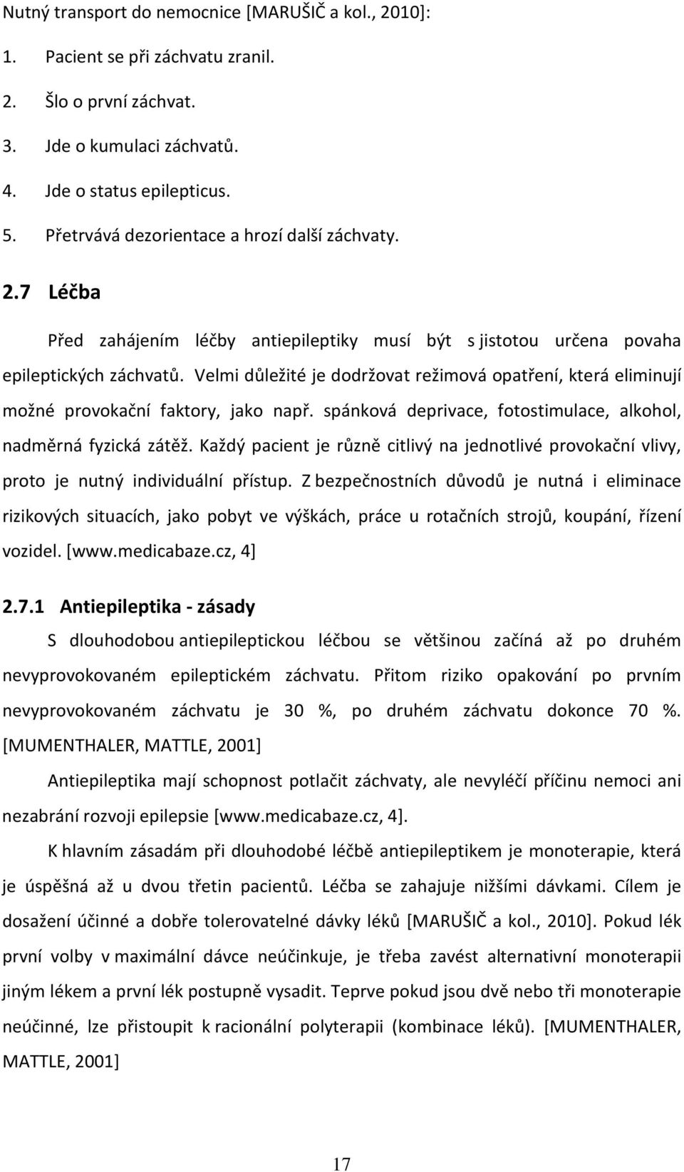 Velmi důležité je dodržovat režimová opatření, která eliminují možné provokační faktory, jako např. spánková deprivace, fotostimulace, alkohol, nadměrná fyzická zátěž.